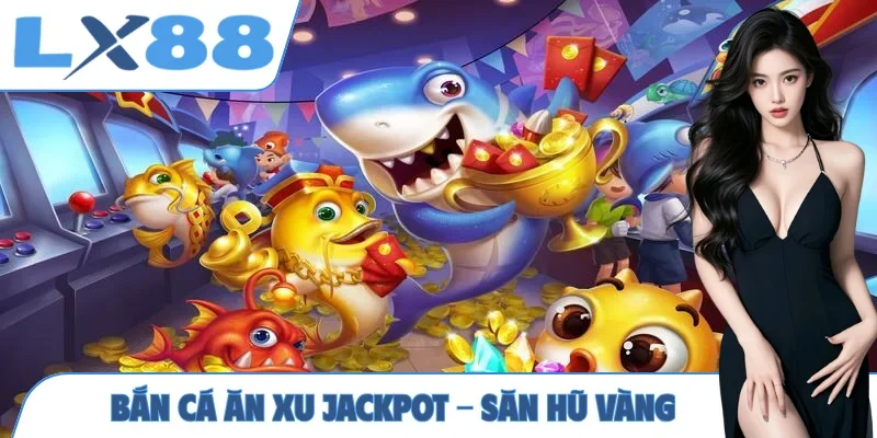Bắn cá ăn xu Jackpot