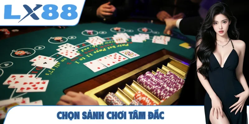 Chọn sảnh chơi tâm đắc