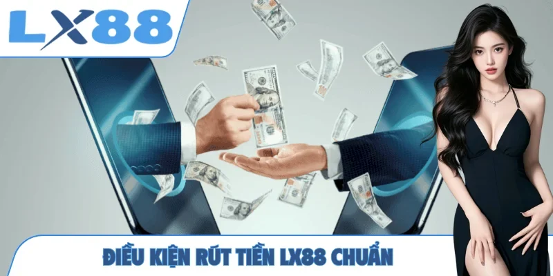 Điều kiện rút tiền LX88 chuẩn