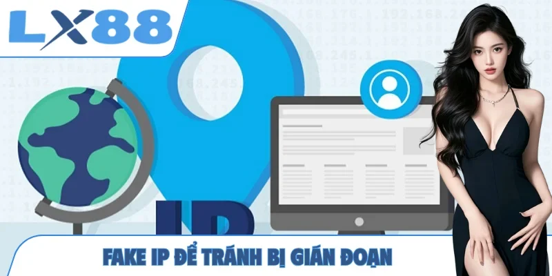 Fake IP để tránh bị gián đoạn