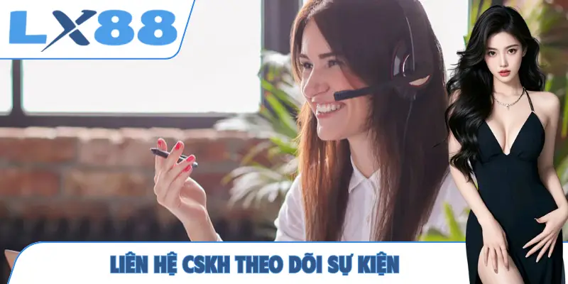Liên hệ CSKH theo dõi sự kiện