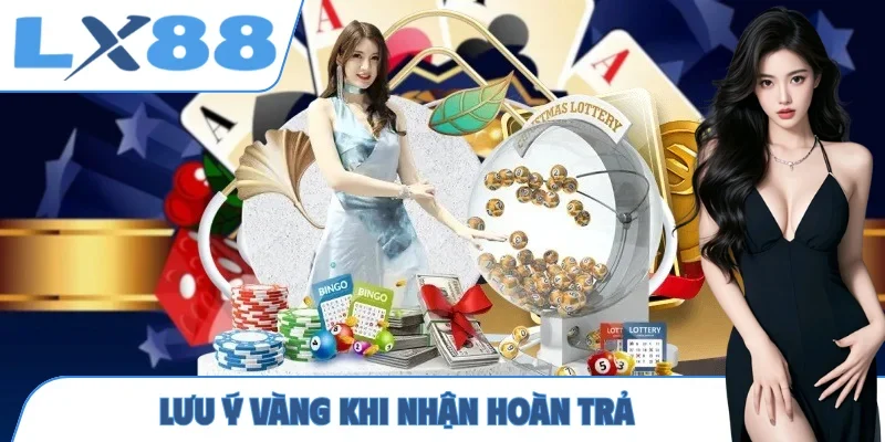 Lưu ý vàng khi nhận hoàn trả