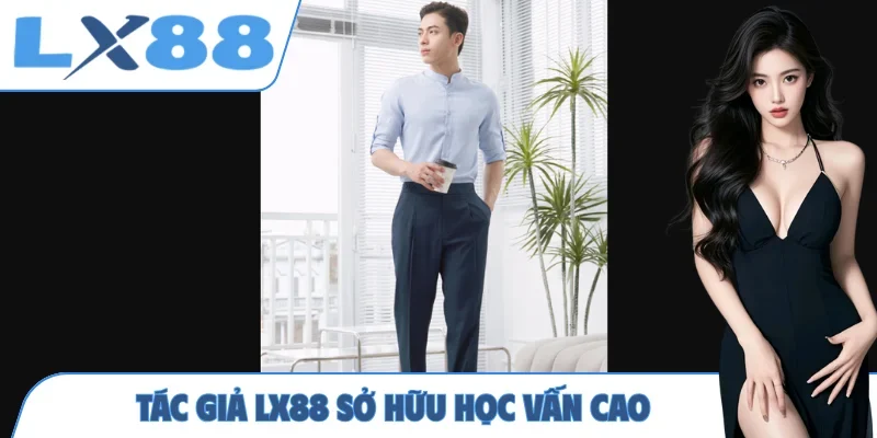 Tác giả LX88 sở hữu học vấn cao