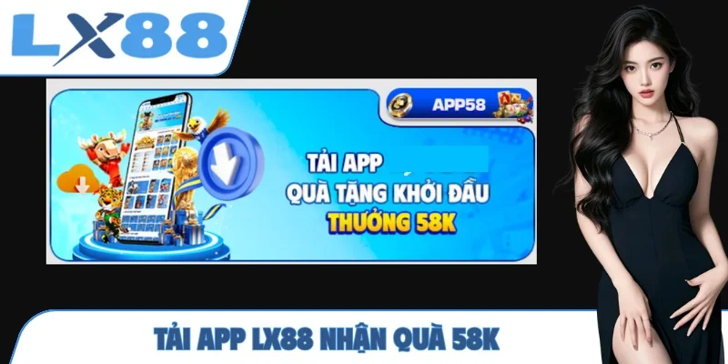 Tải app LX88 nhận quà 58K