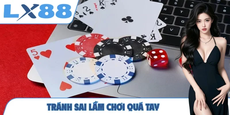 Tránh sai lầm chơi quá tay
